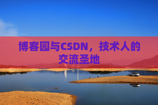 博客园与CSDN，技术人的交流圣地